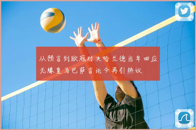 从预言到欧冠对决哈兰德当年回应无缘皇马巴萨言论今再引热议