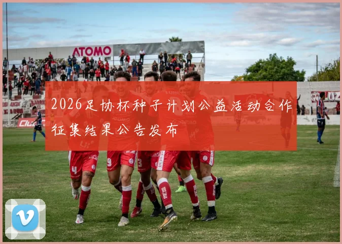 2026足协杯种子计划公益活动合作征集结果公告发布